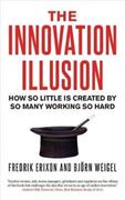 Innovation Illusion, The: How So Little Is Created by So Many Working So Hard